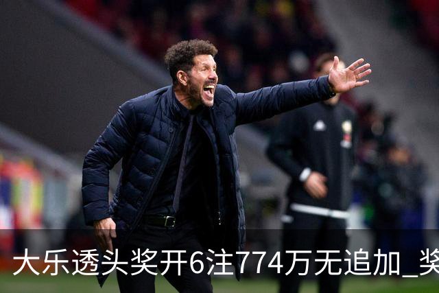 大乐透头奖开6注774万无追加 奖池余额8.04亿