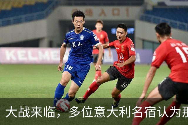 大战来临，多位意大利名宿认为那不勒斯比尤文更具竞争力