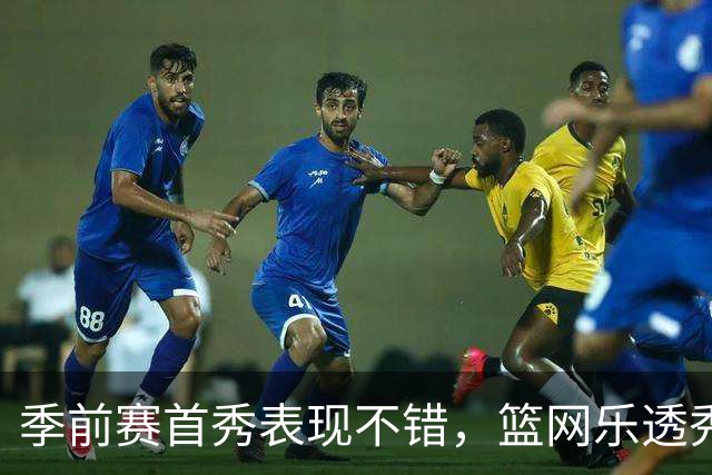 季前赛首秀表现不错，篮网乐透秀得到了主教练的认可？