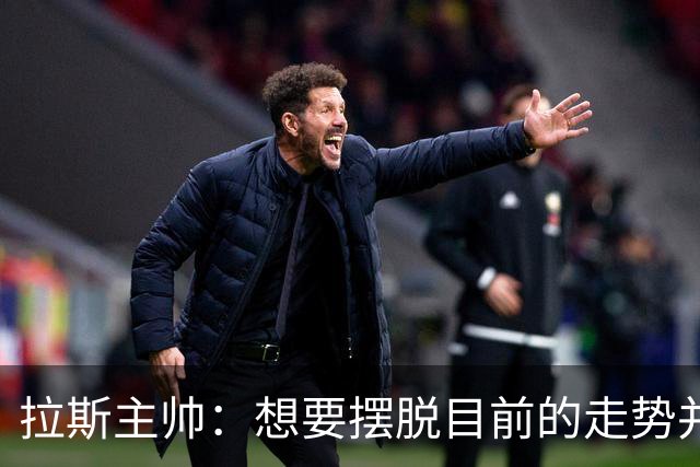 拉斯主帅：想要摆脱目前的走势并不容易，胜利可能成为转折点