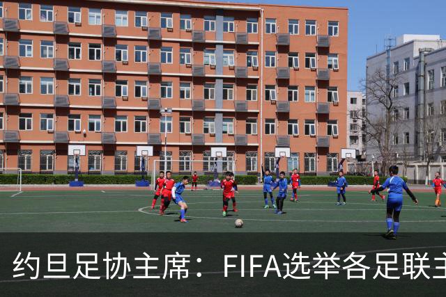 约旦足协主席：FIFA选举各足联主席无权干涉，不应容许任何胁迫