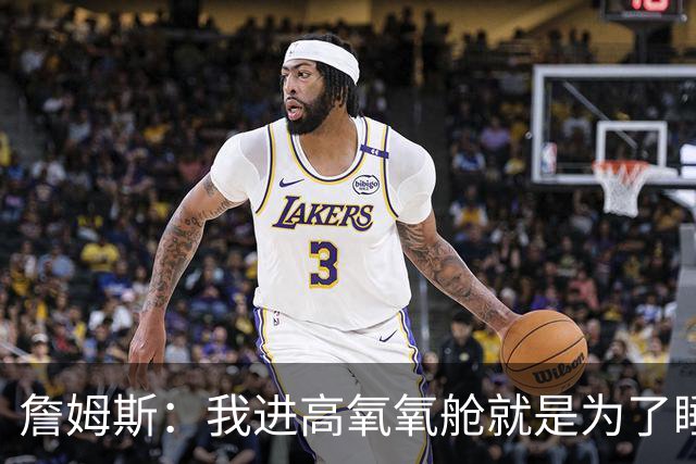 詹姆斯：我进高氧氧舱就是为了睡觉 我妻子还把iPad手机都带进去