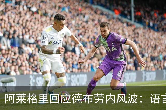 阿莱格里回应德布劳内风波：语言不通闹误会，我一点都不烦