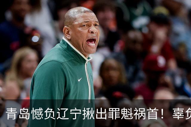 青岛憾负辽宁揪出罪魁祸首！辜负刘维伟，1800万挖来一个顶薪卧底